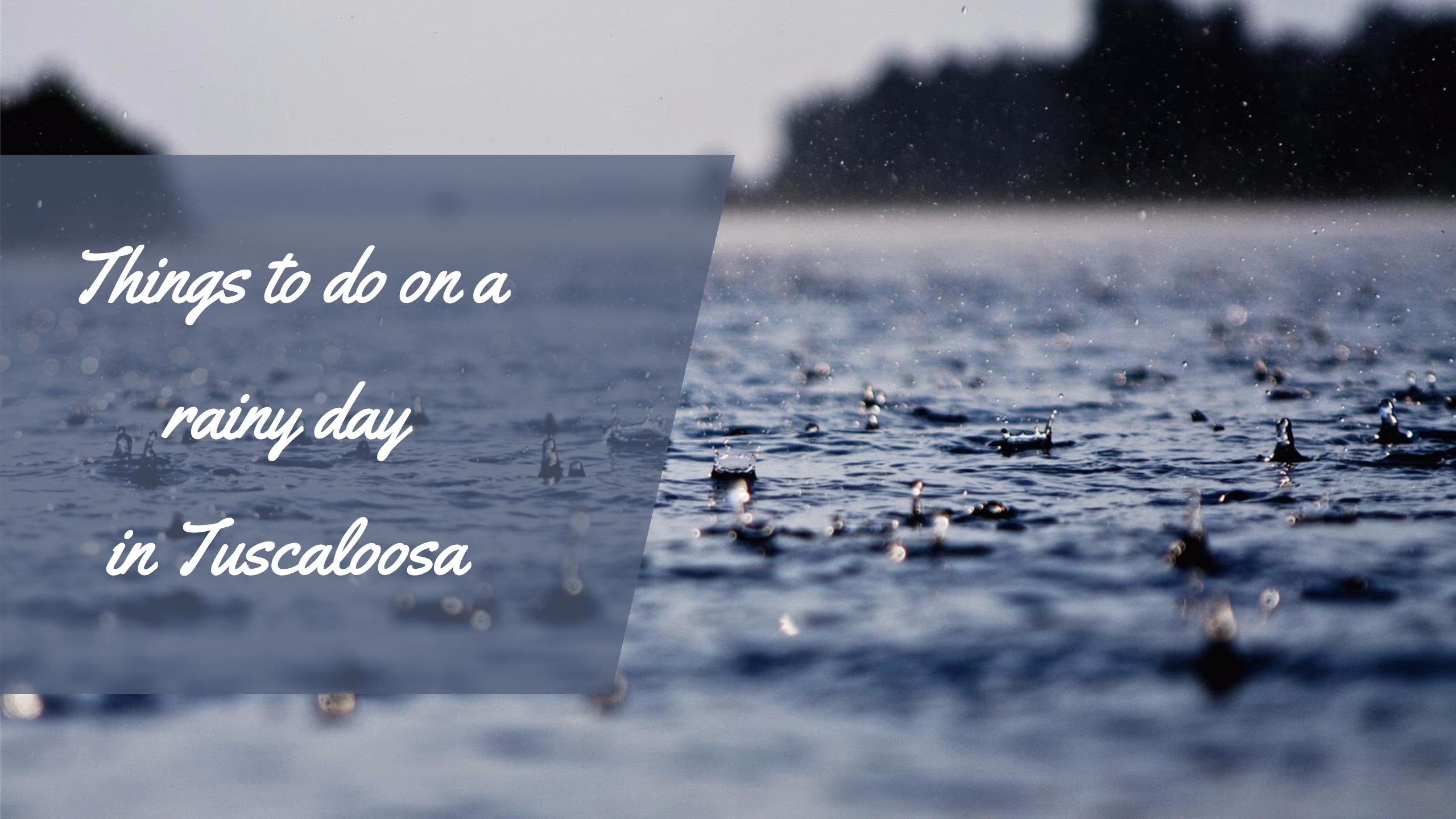 Top 5: Things to do on a rainy day in Tuscaloosa