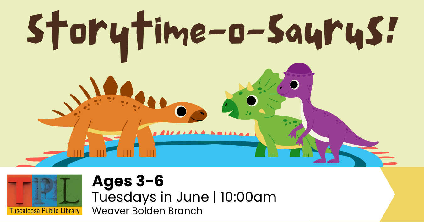 A colorful poster featuring three friendly cartoon dinosaurs, a Stegosaurus, Triceratops, and Brachiosaurus, with the text 'Storytime-O-Saurus!' and details about a storytime event for ages 3-6 at the Tuscola Public Library's Weaver Bolden Branch on Tuesdays in June at 10:00am in Tuscaloosa, Alabama.
