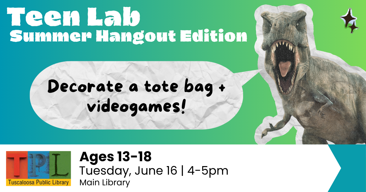 A promotional poster for a Teen Lab Summer Hangout Edition event at the Tuscalosa Public Library, featuring a T-Rex and inviting teens to decorate tote bags and play videogames in Tuscaloosa, Alabama.